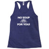 no soup for you Racerback Tank