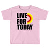 live for today Toddler T-shirt