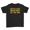 boy do i hate being right all the time Youth Tee