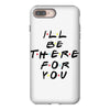 I'll Be There For You iPhone 8 Plus