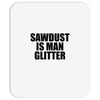 sawdust is man glitter Mousepad