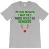 i'm here because i was told there would be reindeer T-Shirt