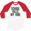 school kills my vibe 3/4 Sleeve Shirt