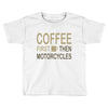 coffee then motorcycles Toddler T-shirt