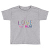 i love my mum colorful Toddler T-shirt