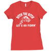 ditch the bitch lets go fishing reel jarvis walker rod Ladies Fitted T-Shirt