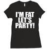 i'm fat lets party funny slogan Ladies Fitted T-Shirt