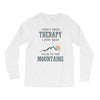 I Don't Need Therapy I Just Need To Go To The Mountains Long Sleeve Shirts