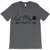 all i need in life T-Shirt