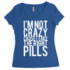 i'm not crazy cause i take the right pills Women's Triblend Scoop T-shirt