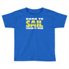 born to sail forced to work Toddler T-shirt