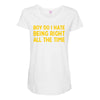boy do i hate being right all the time Maternity Scoop Neck T-shirt