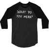 what do you mean 2016 tour 3/4 Sleeve Shirt
