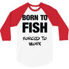 born to fish forced to work 3/4 Sleeve Shirt