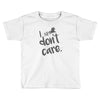 i don't care Toddler T-shirt