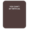 you can't sit with us Mousepad