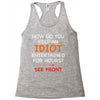 how do you keep an idiot entertained for hours see front Racerback Tank