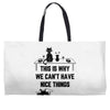 This Is Why We Can't Have Nice Things Weekender Totes