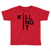 killing it Toddler T-shirt