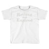 retired not expired Toddler T-shirt