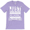 Just One More Chicken I Promise T-Shirt