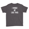 i woke up like this Youth Tee