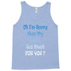 oh i'm sorry was my sass too much Tank Top