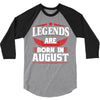 Legends Are Born In August 3/4 Sleeve Shirt