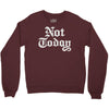 not today Crewneck Sweatshirt