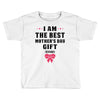 I Am The Best Mother's Day Gift Ever Toddler T-shirt