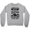 Some Of Us Grew Up Playing With Tractors The Lucky Ones Still Do Crewneck Sweatshirt