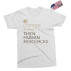 coffee then human resources Exclusive T-shirt