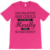 she believed she could but she was really tired so she didn't T-Shirt