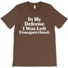 In My Defense I Was Left Unsupervised T-Shirt