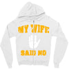 my wife said no Zipper Hoodie
