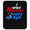 i was normal three cats ago Mousepad
