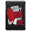 please don&rsquo;t kill my vibe iPad Mini