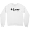 i like to Crewneck Sweatshirt