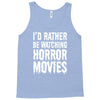 i&rsquo;d rather be watching horror movies Tank Top