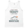 I Don't Need Therapy I Just Need To Go To The Mountains Tank Top