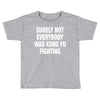 Surely Not Everybody Was Kung Fu Fighting Toddler T-shirt