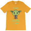 too cute i am T-Shirt