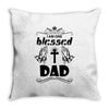 I Am One Blessed Dad Throw Pillow