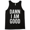 Damn I Am Good Tank Top