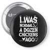 i was normal a dozen chickens ago Pin-back button
