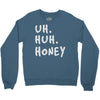 uh huh honey Crewneck Sweatshirt