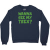 wanna see my t rex Crewneck Sweatshirt