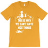This Is Why We Can't Have Nice Things T-Shirt