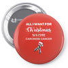 all i want for christmas is a cure carcinoid cancer Pin-back button