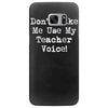 don't make me use my teacher voice Samsung Galaxy S7 Edge